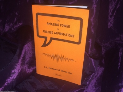 The Amazing Power of Precise Affirmations By D.E. Matthews & Sharon Clay